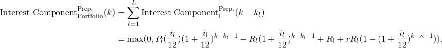 \begin{equation*} \begin{split} \textup{Interest Component}^{\textup{Prep.}}_\textup{Portfolio}(k)&=\sum_{l=1}^L \textup{Interest Component}^{\textup{Prep.}}_l (k-k_l)\\ &=\max (0, P_l(\frac{i_l}{12})(1+\frac{i_l}{12})^{k-k_l-1}-R_l(1+\frac{i_l}{12})^{k-k_l-1}+R_l+rR_l(1-(1+\frac{i_l}{12})^{k-\kappa-1})), \end{split}\end{equation*}