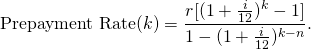 \begin{equation*}\textup{Prepayment Rate}(k)=\frac{r[(1+\frac{i}{12})^k-1]}{1-(1+\frac{i}{12})^{k-n}}.\end{equation*}