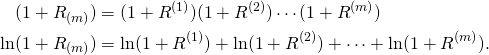 \begin{equation*} \begin{split} (1+R_{(m)})&=(1+R^{(1)})(1+R^{(2)})\cdots(1+R^{(m)})\\ \ln(1+R_{(m)})&=\ln(1+R^{(1)})+\ln(1+R^{(2)})+\cdots+\ln(1+R^{(m)}). \end{split} \end{equation*}