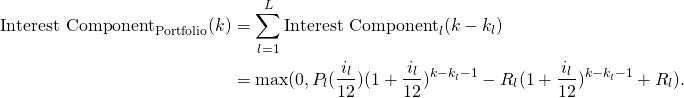 \begin{equation*} \begin{split} \textup{Interest Component}_\textup{Portfolio}(k)&=\sum_{l=1}^L \textup{Interest Component}_l (k-k_l)\\ &=\max (0, P_l(\frac{i_l}{12})(1+\frac{i_l}{12})^{k-k_l-1}-R_l(1+\frac{i_l}{12})^{k-k_l-1}+R_l). \end{split}\end{equation*}