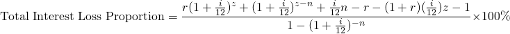\begin{equation*} \textup{Total Interest Loss Proportion}=\frac{r(1+\frac{i}{12})^z+(1+\frac{i}{12})^{z-n}+\frac{i}{12}n-r-(1+r)(\frac{i}{12})z-1}{1-(1+\frac{i}{12})^{-n}}\times 100\% \end{equation*}