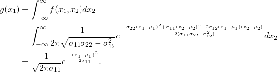 \begin{equation*} \begin{split} g(x_1)&=\int_{-\infty}^{\infty} f(x_1,x_2)dx_2\\ &=\int_{-\infty}^{\infty}  \frac{1}{2\pi\sqrt{\sigma_{11}\sigma_{22}-\sigma_{12}^2}}e^{-\frac{\sigma_{22}(x_1-\mu_1)^2+\sigma_{11}(x_2-\mu_2)^2-2\sigma_{12}(x_1-\mu_1)(x_2-\mu_2)}{2(\sigma_{11}\sigma_{22}-\sigma_{12}^2)}} dx_2\\ &=\frac{1}{\sqrt{2\pi\sigma_{11}}}e^{-\frac{(x_1-\mu_1)^2}{2\sigma_{11}}}. \end{split} \end{equation*}
