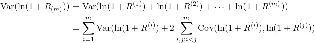 \begin{equation*}\begin{split} \mbox{Var}(\ln(1+R_{(m)}))&=\mbox{Var}(\ln(1+R^{(1)})+\ln(1+R^{(2)})+\cdots+\ln(1+R^{(m)}))\\&=\sum_{i=1}^m \mbox{Var}(\ln(1+R^{(i)})+2\sum_{i,j:i<j}^m \mbox{Cov}(\ln(1+R^{(i)}),\ln(1+R^{(j)}))\end{split}\end{equation*}