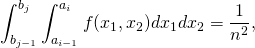 \begin{equation*} \int_{b_{j-1}}^{b_j}\int_{a_{i-1}}^{a_i} f(x_1,x_2) dx_1dx_2=\frac{1}{n^2}, \end{equation*}