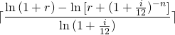\begin{equation*}\lceil \frac{\ln{(1+r)}-\ln{[r+(1+\frac{i}{12})^{-n}]}}{\ln{(1+\frac{i}{12})}} \rceil\end{equation*}