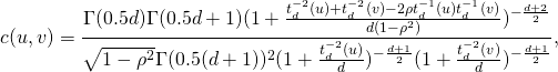 \begin{equation*} c(u,v)=\frac{\Gamma(0.5 d)\Gamma(0.5d+1)(1+\frac{t_d^{-2}(u)+t_d^{-2}(v)-2\rho t_d^{-1}(u)t_d^{-1}(v)}{d(1-\rho^2)})^{-\frac{d+2}{2}}}{\sqrt{1-\rho^2}\Gamma(0.5(d+1))^2(1+\frac{t^{-2}_d(u)}{d})^{-\frac{d+1}{2}}(1+\frac{t^{-2}_d(v)}{d})^{-\frac{d+1}{2}}}, \end{equation*}