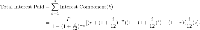 \begin{equation*} \begin{split} \textup{Total Interest Paid}&=\sum_{k=1}^{z} \textup{Interest Component}(k)\\ &=\frac{P}{1-(1+\frac{i}{12})^{-n}}[(r+(1+\frac{i}{12})^{-n})(1-(1+\frac{i}{12})^z)+(1+r)(\frac{i}{12}) z]. \end{split} \end{equation*}