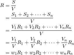 \begin{equation*}\begin{split}R&=\frac{S}{V}\\  &=\frac{S_1+S_2+\cdots+S_n}{V}\\  &=\frac{V_1R_1+V_2R_2+\cdots+V_nR_n}{V}\\  &=\frac{V_1}{V} R_1+\frac{V_2}{V} R_2+\cdots+\frac{V_n}{V} R_n\\  &=w_1 R_1+w_2 R_2+\cdots+w_n R_n \end{split}\end{equation*}