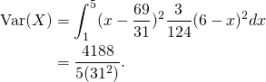 \begin{equation*} \begin{split} \mbox{Var}(X)&=\int_{1}^{5} (x-\frac{69}{31})^2\frac{3}{124}(6-x)^2 dx\\ &=\frac{4188}{5(31^2)}. \end{split} \end{equation*}