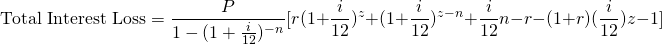 \begin{equation*} \textup{Total Interest Loss}=\frac{P}{1-(1+\frac{i}{12})^{-n}}[r(1+\frac{i}{12})^z+(1+\frac{i}{12})^{z-n}+\frac{i}{12}n-r-(1+r)(\frac{i}{12})z-1] \end{equation*}