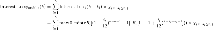 \begin{equation*} \begin{split} \textup{Interest Loss}_\textup{Portfolio}(k)&=\sum_{l=1}^{L} \textup{Interest Loss}_l(k-k_l)\times\chi_{\lbrace k -k_l\leq n_l\rbrace}\\ &=\sum_{l=1}^{L} \max(0,\min(rR_l[(1+\frac{i_l}{12})^{k-\kappa-1}-1],R_l[1-(1+\frac{i_l}{12})^{k-k_l-n_l-1}]))\times\chi_{\lbrace k -k_l\leq n_l\rbrace} \end{split} \end{equation*}
